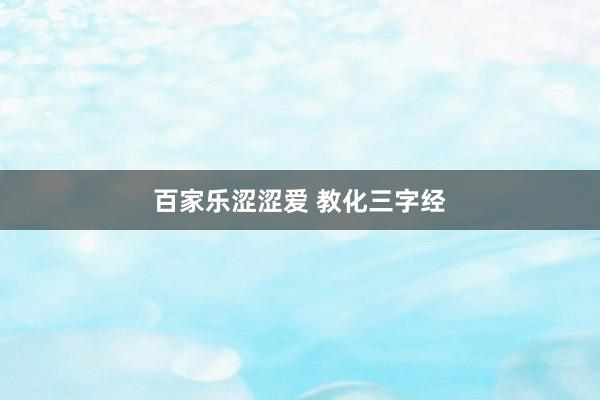 百家乐涩涩爱 教化三字经