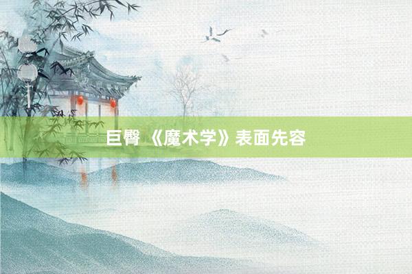 巨臀 《魔术学》表面先容