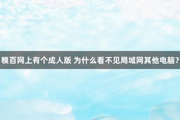 糗百网上有个成人版 为什么看不见局域网其他电脑？