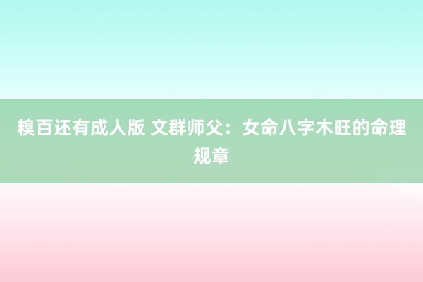 糗百还有成人版 文群师父：女命八字木旺的命理规章